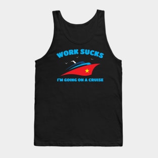 Work Sucks I'm Going On A Cruise Tank Top